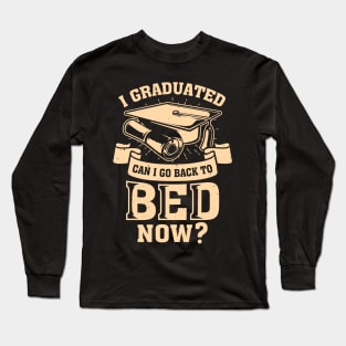 I Graduated Can I Go Back To Bed Now Long Sleeve T-Shirt